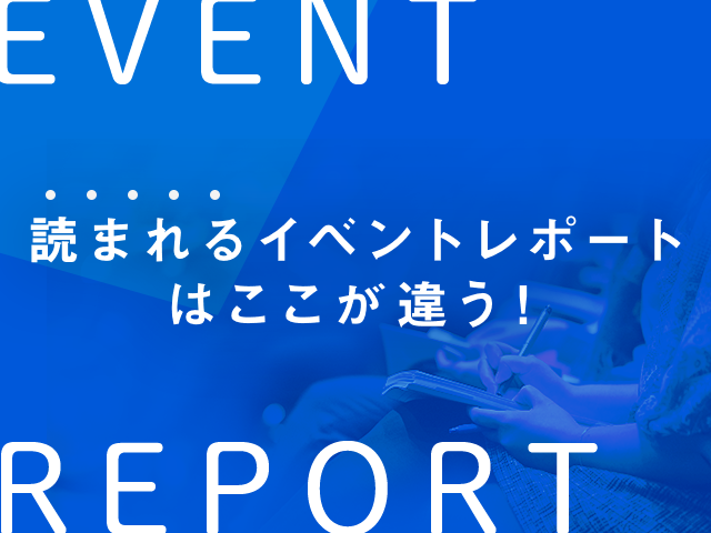 プロのライター直伝！すぐ書ける、イベントレポート作成のポイント5つ